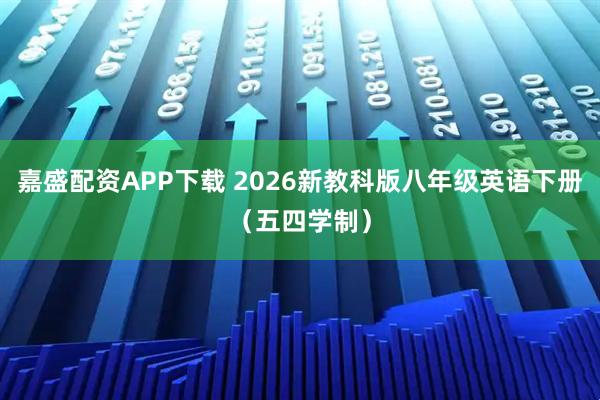 嘉盛配资APP下载 2026新教科版八年级英语下册（五四学制）